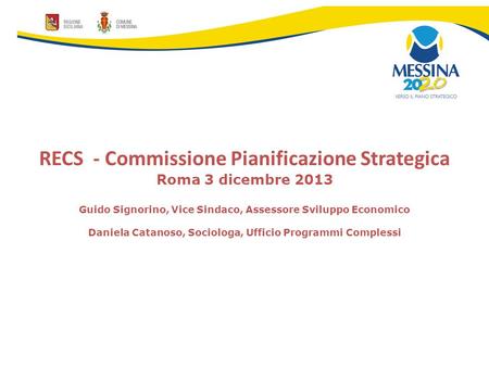 RECS - Commissione Pianificazione Strategica Roma 3 dicembre 2013 Guido Signorino, Vice Sindaco, Assessore Sviluppo Economico Daniela Catanoso, Sociologa,