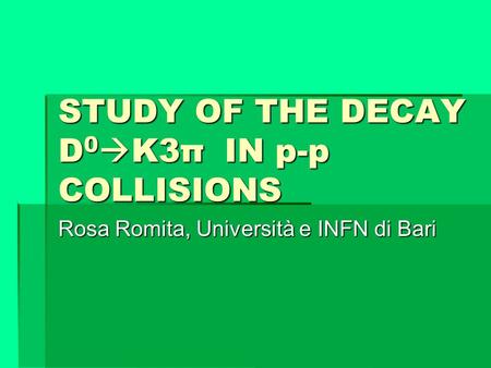 STUDY OF THE DECAY D 0  K3π IN p-p COLLISIONS Rosa Romita, Università e INFN di Bari.