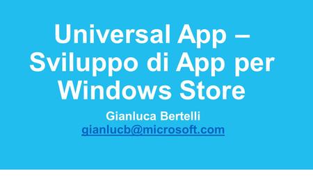 Universal App – Sviluppo di App per Windows Store Gianluca Bertelli