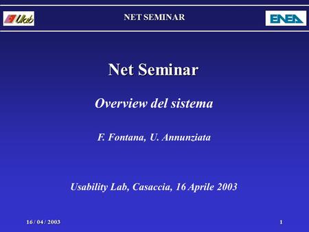 NET SEMINAR 16 / 04 / 20031 Net Seminar Overview del sistema F. Fontana, U. Annunziata Usability Lab, Casaccia, 16 Aprile 2003.