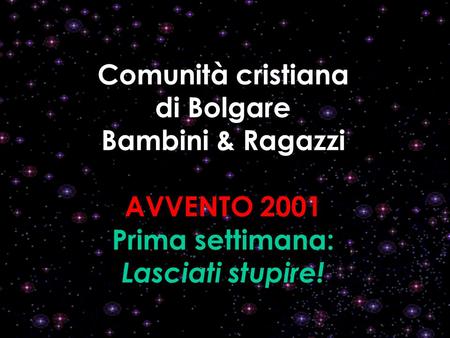 Comunità cristiana di Bolgare Bambini & Ragazzi AVVENTO 2001 Prima settimana: Lasciati stupire!