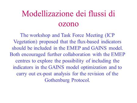 Modellizazione dei flussi di ozono The workshop and Task Force Meeting (ICP Vegetation) proposed that the flux-based indicators should be included in the.