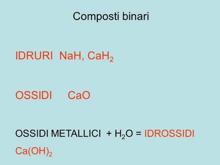 Composti binari IDRURI NaH, CaH2 OSSIDI CaO