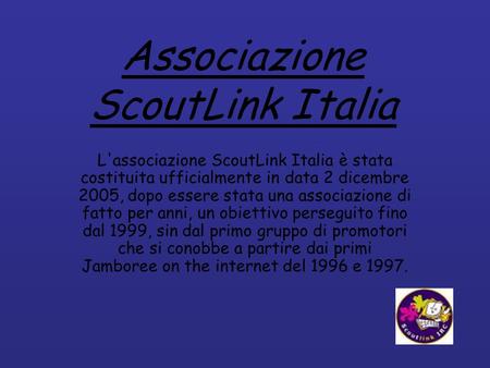 Associazione ScoutLink Italia L'associazione ScoutLink Italia è stata costituita ufficialmente in data 2 dicembre 2005, dopo essere stata una associazione.