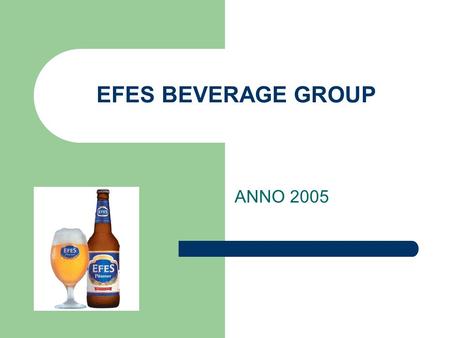 EFES BEVERAGE GROUP ANNO 2005. I NUMERI Ettolitri annui18 milioni Bottiglie annue43 milioni Fabbriche operative12 Marchi in portafoglio12.