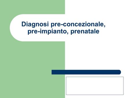 Diagnosi pre-concezionale, pre-impianto, prenatale