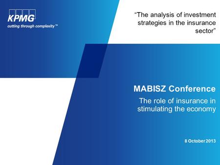 “The analysis of investment strategies in the insurance sector” MABISZ Conference The role of insurance in stimulating the economy 8 October 2013.