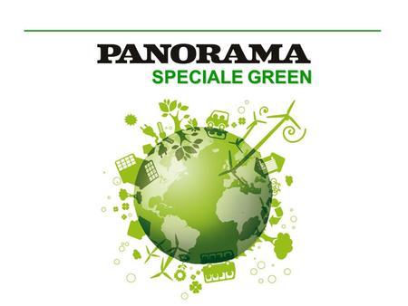 SPECIALE GREEN. PANORAMA SPECIALE GREEN Panorama n.19, in edicola il 25 Aprile, realizza uno speciale interno di 5 pagine dedicato alle tematiche della.