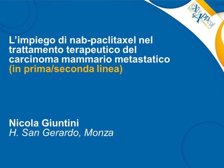 L’impiego di nab-paclitaxel nel trattamento terapeutico del carcinoma mammario metastatico (in prima/seconda linea) Nicola Giuntini H. San Gerardo, Monza.