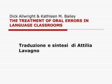 THE TREATMENT OF ORAL ERRORS IN LANGUAGE CLASSROOMS Dick Allwright & Kathleen M. Bailey THE TREATMENT OF ORAL ERRORS IN LANGUAGE CLASSROOMS Traduzione.