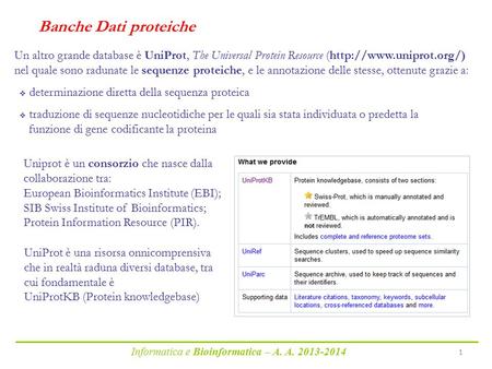 Informatica e Bioinformatica – A. A. 2013-2014 1 Un altro grande database è UniProt, The Universal Protein Resource (http://www.uniprot.org/) nel quale.