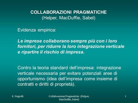 S. NegrelliCollaborazioni Pragmatiche (Helper, MacDuffie, Sabel) 1 COLLABORAZIONI PRAGMATICHE (Helper, MacDuffie, Sabel) Evidenza empirica: Le imprese.