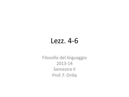 Lezz. 4-6 Filosofia del linguaggio 2013-14 Semestre II Prof. F. Orilia.