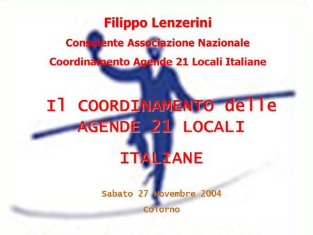 Filippo Lenzerini Consulente Associazione Nazionale Coordinamento Agende 21 Locali Italiane Il COORDINAMENTO delle AGENDE 21 LOCALI ITALIANE Sabato 27.