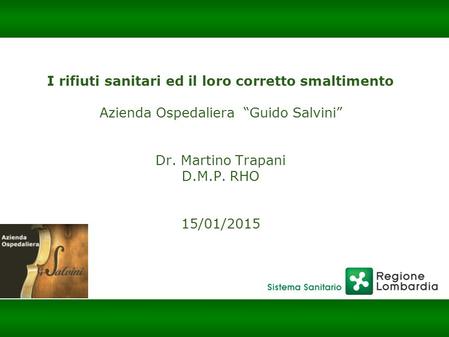 I rifiuti sanitari ed il loro corretto smaltimento Azienda Ospedaliera “Guido Salvini” Dr. Martino Trapani D.M.P. RHO 15/01/2015.