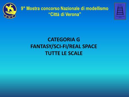 CATEGORIA G FANTASY/SCI-FI/REAL SPACE TUTTE LE SCALE 9° Mostra concorso Nazionale di modellismo “Città di Verona”