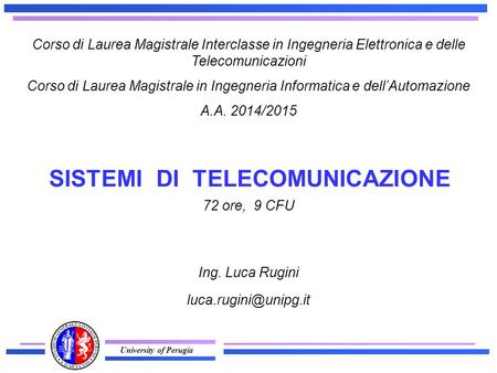 University of Perugia Corso di Laurea Magistrale Interclasse in Ingegneria Elettronica e delle Telecomunicazioni Corso di Laurea Magistrale in Ingegneria.