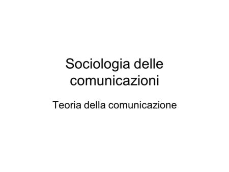 Sociologia delle comunicazioni Teoria della comunicazione.