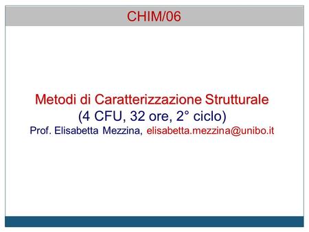 Metodi di Caratterizzazione Strutturale (4 CFU, 32 ore, 2° ciclo) Prof. Elisabetta Mezzina, CHIM/06.
