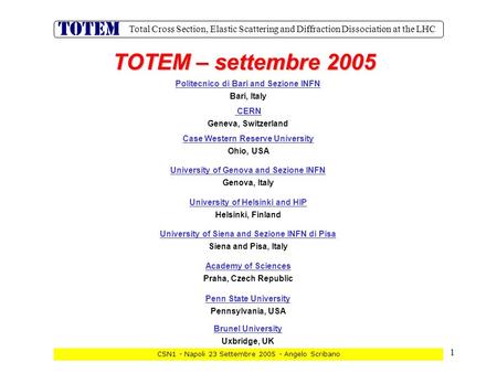 1 Total Cross Section, Elastic Scattering and Diffraction Dissociation at the LHC CSN1 - Napoli 23 Settembre 2005 - Angelo Scribano TOTEM – settembre 2005.