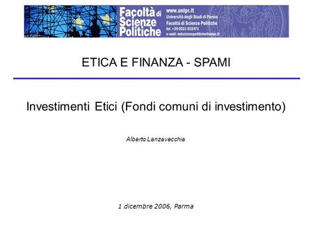 1 dicembre 2006, Parma ETICA E FINANZA - SPAMI Investimenti Etici (Fondi comuni di investimento) Alberto Lanzavecchia.