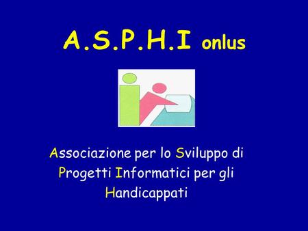 A.S.P.H.I onlus Associazione per lo Sviluppo di Progetti Informatici per gli Handicappati.