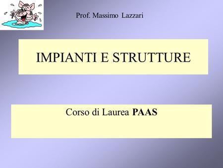 Prof. Massimo Lazzari IMPIANTI E STRUTTURE Corso di Laurea PAAS.