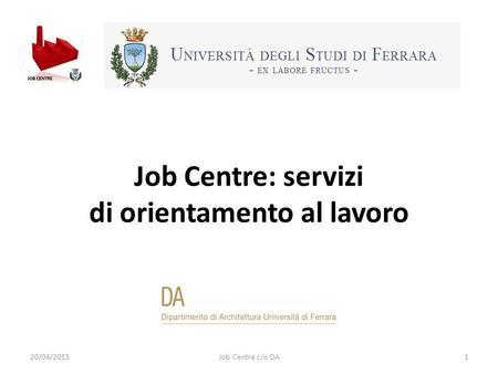 Job Centre: servizi di orientamento al lavoro 20/04/2015Job Centre c/o DA1.