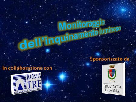 Il progetto “Monitoraggio dell’inquinamento luminoso”, sponsorizzato dalla Provincia di Roma e attuato con la collaborazione dell’Università Roma Tre,