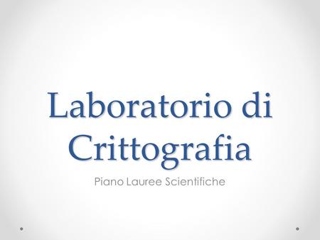 Laboratorio di Crittografia Piano Lauree Scientifiche.