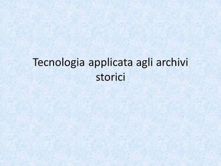 Tecnologia applicata agli archivi storici. Alcuni riferimenti bibliografici Dipartimento beni culturali Unimc