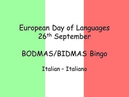 European Day of Languages 26 th September BODMAS/BIDMAS Bingo Italian – Italiano.