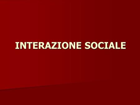 INTERAZIONE SOCIALE.