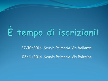 È tempo di iscrizioni! 27/10/2014 Scuola Primaria Via Vallarsa