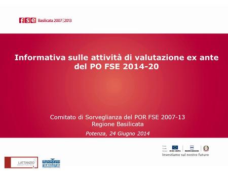 Informativa sulle attività di valutazione ex ante del PO FSE 2014-20 Comitato di Sorveglianza del POR FSE 2007-13 Regione Basilicata Potenza, 24 Giugno.