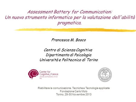 Assessment Battery for Communication: Un nuovo strumento informatico per la valutazione dell'abilità pragmatica. Francesca M. Bosco Centro di Scienza Cognitiva.