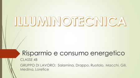 Risparmio e consumo energetico CLASSE 4B GRUPPO DI LAVORO: Salamina, Drappo, Ruotolo, Macchi, Gili, Medina, Lorefice.