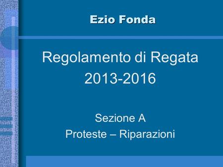 Ezio Fonda Regolamento di Regata 2013-2016 Sezione A Proteste – Riparazioni.