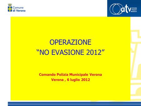 OPERAZIONE “NO EVASIONE 2012” Comando Polizia Municipale Verona Verona, 6 luglio 2012.