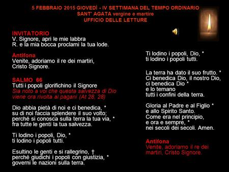 5 FEBBRAIO 2015 GIOVEDÌ - IV SETTIMANA DEL TEMPO ORDINARIO SANT' AGATA vergine e martire UFFICIO DELLE LETTURE INVITATORIO V. Signore, apri le mie labbra.