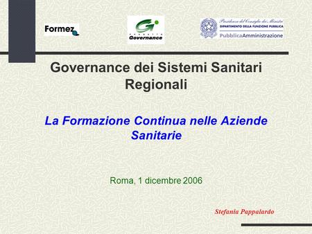 Governance dei Sistemi Sanitari Regionali La Formazione Continua nelle Aziende Sanitarie Roma, 1 dicembre 2006 Stefania Pappalardo.