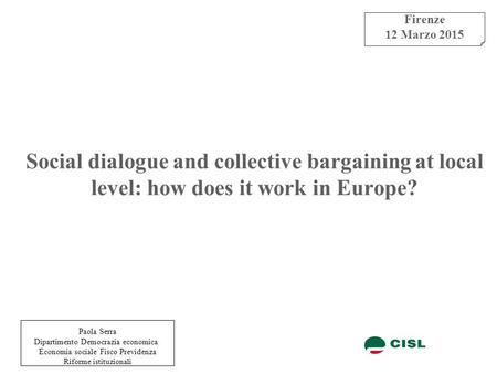 Social dialogue and collective bargaining at local level: how does it work in Europe? Firenze 12 Marzo 2015 Paola Serra Dipartimento Democrazia economica.