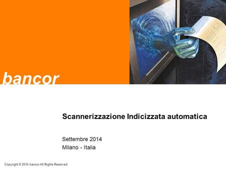 Bancor Scannerizzazione Indicizzata automatica Settembre 2014 Milano - Italia Copyright © 2014 bancor All Rights Reserved.