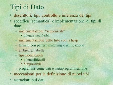 1 Tipi di Dato §descrittori, tipi, controllo e inferenza dei tipi §specifica (semantica) e implementazione di tipi di dato l implementazioni “sequenziali”