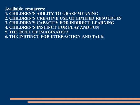 Available resources: 1. CHILDREN'S ABILITY TO GRASP MEANING 2. CHILDREN'S CREATIVE USE OF LIMITED RESOURCES 3. CHILDREN'S CAPACITY FOR INDIRECT LEARNING.