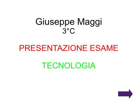 Giuseppe Maggi 3°C PRESENTAZIONE ESAME TECNOLOGIA.