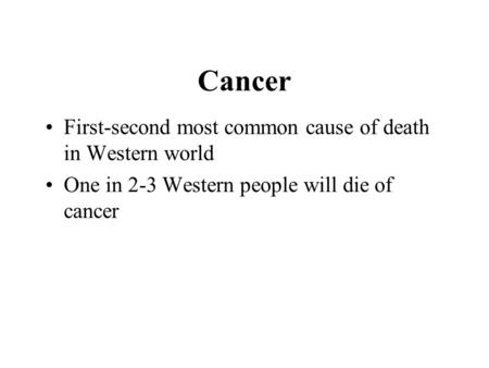 Cancer First-second most common cause of death in Western world One in 2-3 Western people will die of cancer.