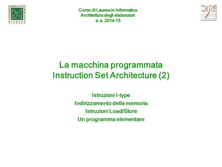 Corso di Laurea in Informatica Architettura degli elaboratori a.a. 2014-15 La macchina programmata Instruction Set Architecture (2) Istruzioni I-type Indirizzamento.