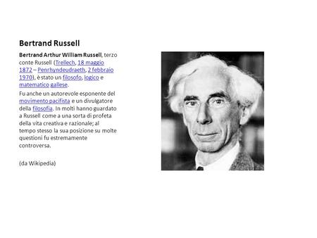 Bertrand Russell Bertrand Arthur William Russell, terzo conte Russell (Trellech, 18 maggio 1872 – Penrhyndeudraeth, 2 febbraio 1970), è stato un filosofo,
