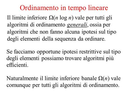 Ordinamento in tempo lineare Il limite inferiore Ω(n log n) vale per tutti gli algoritmi di ordinamento generali, ossia per algoritmi che non fanno alcuna.